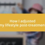 How I adjusted my lifestyle post-treatment