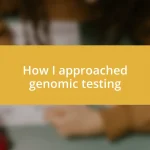 How I approached genomic testing