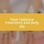 How I balance treatment and daily life