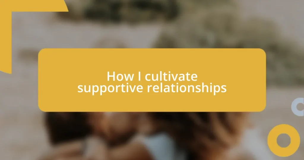 How I cultivate supportive relationships