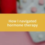 How I navigated hormone therapy