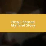 How I Shared My Trial Story