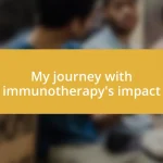 My journey with immunotherapy’s impact