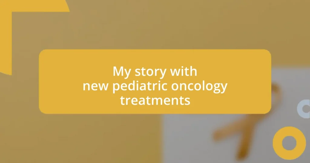 My story with new pediatric oncology treatments