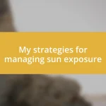 My strategies for managing sun exposure