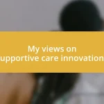 My views on supportive care innovations