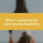 What I experienced with dosing flexibility